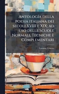 bokomslag AntologÃa della poesia italiana dei secoli XVIII e XIX; ad uso delle Scuole Normali, Tecniche Ã¤ Complementari