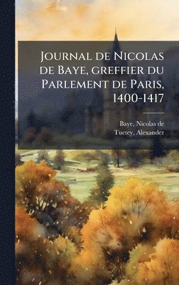 bokomslag Journal de Nicolas de Baye, greffier du Parlement de Paris, 1400-1417