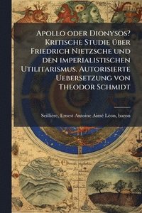 bokomslag Apollo oder Dionysos? Kritische Studie Ã1/4ber Friedrich Nietzsche und den imperialistischen Utilitarismus. Autorisierte Uebersetzung von Theodor Schmidt
