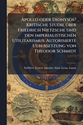 bokomslag Apollo oder Dionysos? Kritische Studie Ã1/4ber Friedrich Nietzsche und den imperialistischen Utilitarismus. Autorisierte Uebersetzung von Theodor Schmidt