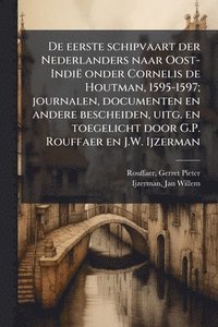 bokomslag De eerste schipvaart der Nederlanders naar Oost-Indië onder Cornelis de Houtman, 1595-1597; journalen, documenten en andere bescheiden, uitg. en toege