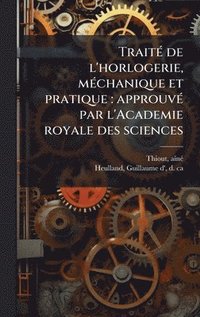 bokomslag TraitÃ(c) de l'horlogerie, mÃ(c)chanique et pratique: approuvÃ(c) par l'Academie royale des sciences