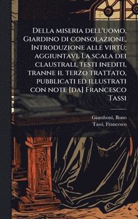 bokomslag Della miseria dell'uomo, Giardino di consolazione, Introduzione alle virtÃ¹; aggiuntavi, La scala dei claustrali, testi inediti, tranne il terzo tratt