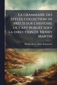 bokomslag La grammaire des styles; collection de prÃ(c)cis sur l'histoire de l'art publiÃ(c)e sous la direction de Henry Martin