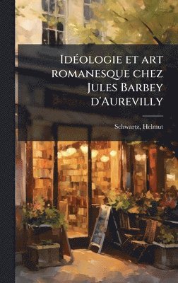 bokomslag IdÃ(c)ologie et art romanesque chez Jules Barbey d'Aurevilly
