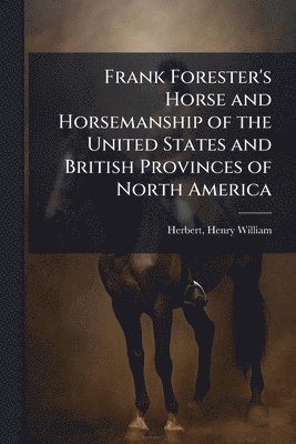 Henry William Herbert - Frank Forester's Horse and Horsemanship of the United States and British Provinces of North America, Häftad