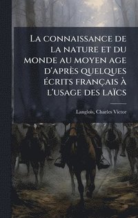 bokomslag La connaissance de la nature et du monde au moyen age d'aprÃ¤s quelques Ã©crits franÃ§ais Ã¿ l'usage des laÃ¿cs
