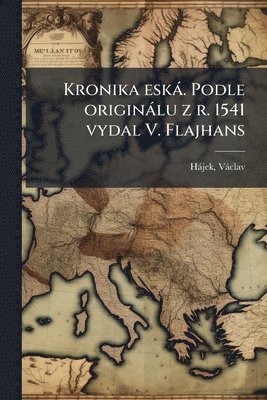 bokomslag Kronika eskà. Podle originàlu z r. 1541 vydal V. Flajhans