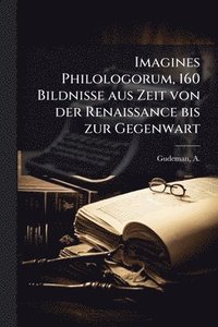 bokomslag Imagines Philologorum, 160 Bildnisse aus Zeit von der Renaissance bis zur Gegenwart