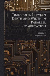 bokomslag Trade-offs Between Depth and Width in Parallel Computation
