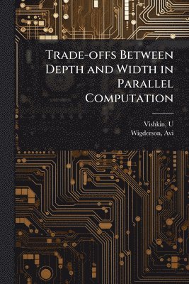 bokomslag Trade-offs Between Depth and Width in Parallel Computation