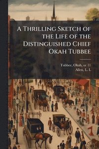 bokomslag A Thrilling Sketch of the Life of the Distinguished Chief Okah Tubbee