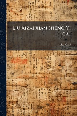 bokomslag Liu Xizai xian sheng Yi gai