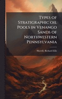 bokomslag Types of Stratigraphic oil Pools in Venango Sands of Northwestern Pennsylvania