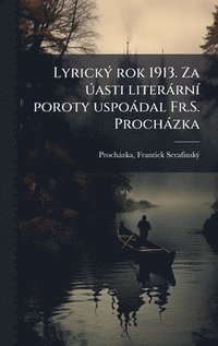 bokomslag LyrickÃ½ rok 1913. Za Ãºasti literÃ¡rnÃ poroty uspoÃ¡dal Fr.S. ProchÃ¡zka