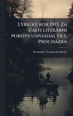 bokomslag LyrickÃ1/2 rok 1913. Za Ã°asti literàrnÃ- poroty uspoàdal Fr.S. Prochàzka