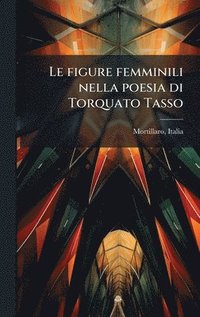bokomslag figure femminili nella poesia di Torquato Tasso