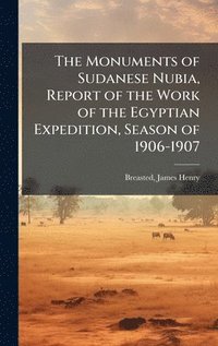 bokomslag Monuments of Sudanese Nubia, Report of the Work of the Egyptian Expedition, Season of 1906-1907