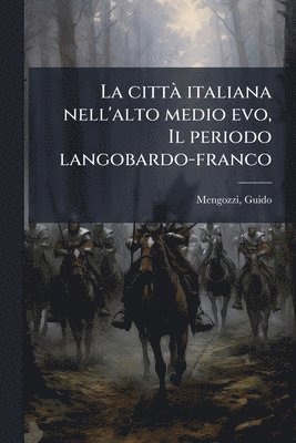 bokomslag La cittÃ italiana nell'alto medio evo, Il periodo langobardo-franco