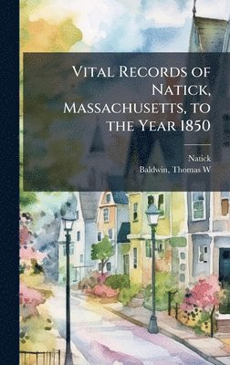 Vital Records of Natick, Massachusetts, to the Year 1850