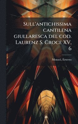 Ernesto Monaci - Sull'antichissima cantilena giullaresca del cod. Laurenz S. Croce XV, 6, Inbunden