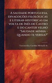 bokomslag A saudade portuguesa, divagoÃ§Ã¶es filolÃ³gicas e literar-histÃ³ricas em volta de InÃªs de Castro e do canter velho "Saudade minha - quando te versia?