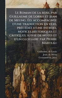 bokomslag Le Roman de la rose, par Guillaume de Lorris et Jean de Meung. Ã?d. accompagnÃ(c)e d'une traduction en vers, prÃ(c)cÃ(c)dÃ(c)e d'une introd., not