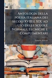 bokomslag AntologÃ-a della poesia italiana dei secoli XVIII e XIX; ad uso delle Scuole Normali, Tecniche è Complementari