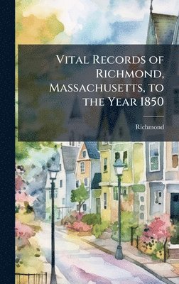Richmond Richmond - Vital Records of Richmond, Massachusetts, to the Year 1850, Inbunden