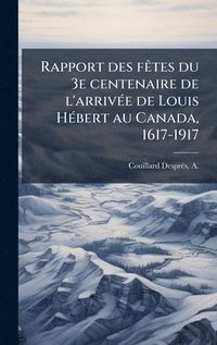 bokomslag Rapport des fÃates du 3e centenaire de l'arrivÃ(c)e de Louis HÃ(c)bert au Canada, 1617-1917
