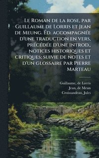 bokomslag Le Roman de la rose, par Guillaume de Lorris et Jean de Meung. Ã?d. accompagnÃ(c)e d'une traduction en vers, prÃ(c)cÃ(c)dÃ(c)e d'une introd., not