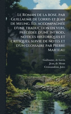 bokomslag Le Roman de la rose, par Guillaume de Lorris et Jean de Meung. Ã?d. accompagnÃ(c)e d'une traduction en vers, prÃ(c)cÃ(c)dÃ(c)e d'une introd., not