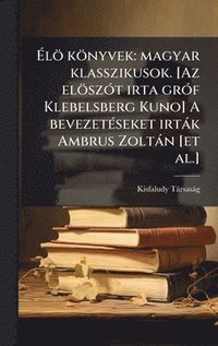 bokomslag Ã?lö könyvek: magyar klasszikusok. [Az elöszÃ3t irta grÃ3f Klebelsberg Kuno] A bevezetÃ(c)seket irtàk Ambrus Zoltàn [et al.]