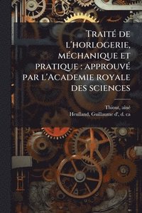 bokomslag TraitÃ(c) de l'horlogerie, mÃ(c)chanique et pratique: approuvÃ(c) par l'Academie royale des sciences