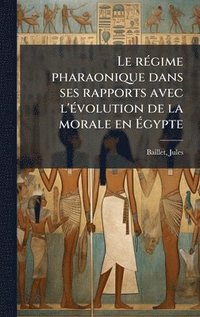 bokomslag Le rÃ(c)gime pharaonique dans ses rapports avec l'Ã(c)volution de la morale en Ã?gypte