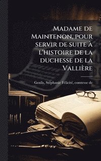 bokomslag Madame de Maintenon, pour servir de suite Ã l'histoire de la duchesse de la Vallière