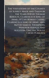 bokomslag The Visitations of the County of Surrey: Made and Taken in the Years 1530 by Thomas Benolte, Clarenceux King of Arms; 1572 by Robert Cooke, Clarenceux