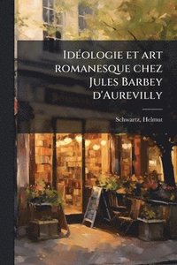 bokomslag IdÃ(c)ologie et art romanesque chez Jules Barbey d'Aurevilly