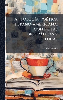 bokomslag AntologÃ-a, poÃ(c)tica hispano-americana; con notas biogràficas y criticas