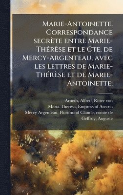 bokomslag Marie-Antoinette. Correspondance secrÃ¤te entre Marie-ThÃ©rÃ¤se et le Cte. de Mercy-Argenteau, avec les lettres de Marie-ThÃ©rÃ¤se et de Marie-Antoine