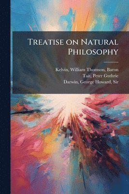 William Thomson Kelvin, Peter Guthrie Tait, George Howard Darwin - Treatise on Natural Philosophy, Häftad