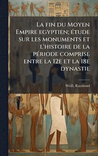 bokomslag La fin du Moyen Empire egyptien; Ã©tude sur les monuments et l'histoire de la pÃ©riode comprise entre la 12e et la 18e dynastie