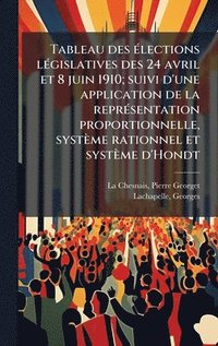 bokomslag Tableau des Ã(c)lections lÃ(c)gislatives des 24 avril et 8 juin 1910; suivi d'une application de la reprÃ(c)sentation proportionnelle, système rationn