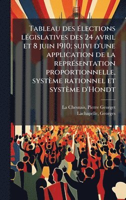 bokomslag Tableau des Ã©lections lÃ©gislatives des 24 avril et 8 juin 1910; suivi d'une application de la reprÃ©sentation proportionnelle, systÃ¤me rationnel et