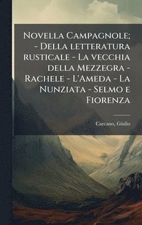 bokomslag Novella Campagnole; - Della letteratura rusticale - La vecchia della Mezzegra - Rachele - L'Ameda - La Nunziata - Selmo e Fiorenza
