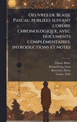 Blaise Pascal, Lã(c)on Brunschvicg, Pierre Boutroux - Oeuvres de Blaise Pascal; publiÃ(c)es suivant l'ordre chronologique, avec documents complÃ(c)mentaires, introductions et notes, Inbunden
