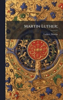 Martin Luther - Martin Luther;, Inbunden