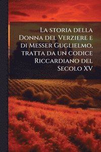 bokomslag storia della Donna del Verziere e di Messer Guglielmo, tratta da un codice Riccardiano del Secolo XV
