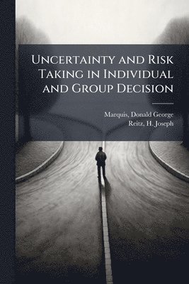 Donald George Marquis, H Joseph Reitz, H. Joseph Reitz - Uncertainty and Risk Taking in Individual and Group Decision, Häftad