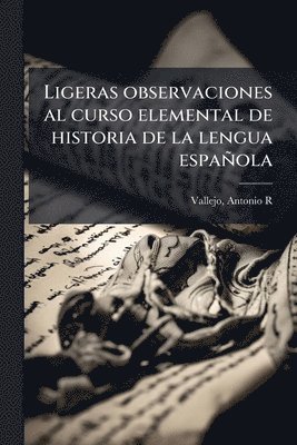 bokomslag Ligeras observaciones al curso elemental de historia de la lengua española